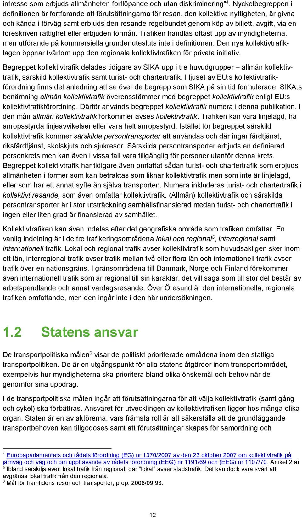 avgift, via en föreskriven rättighet eller erbjuden förmån. Trafiken handlas oftast upp av myndigheterna, men utförande på kommersiella grunder utesluts inte i definitionen.