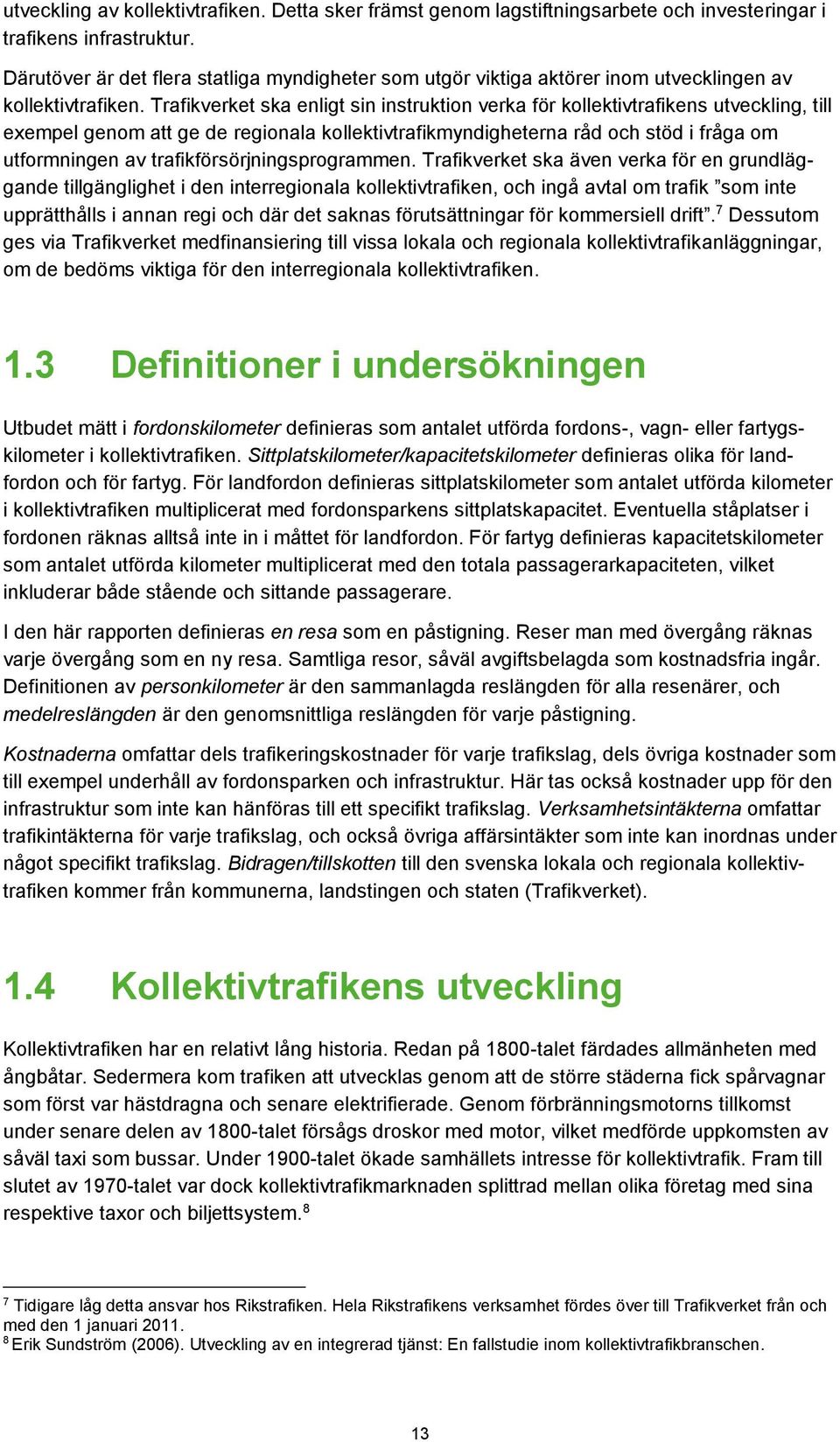 Trafikverket ska enligt sin instruktion verka för kollektivtrafikens utveckling, till exempel genom att ge de regionala kollektivtrafikmyndigheterna råd och stöd i fråga om utformningen av