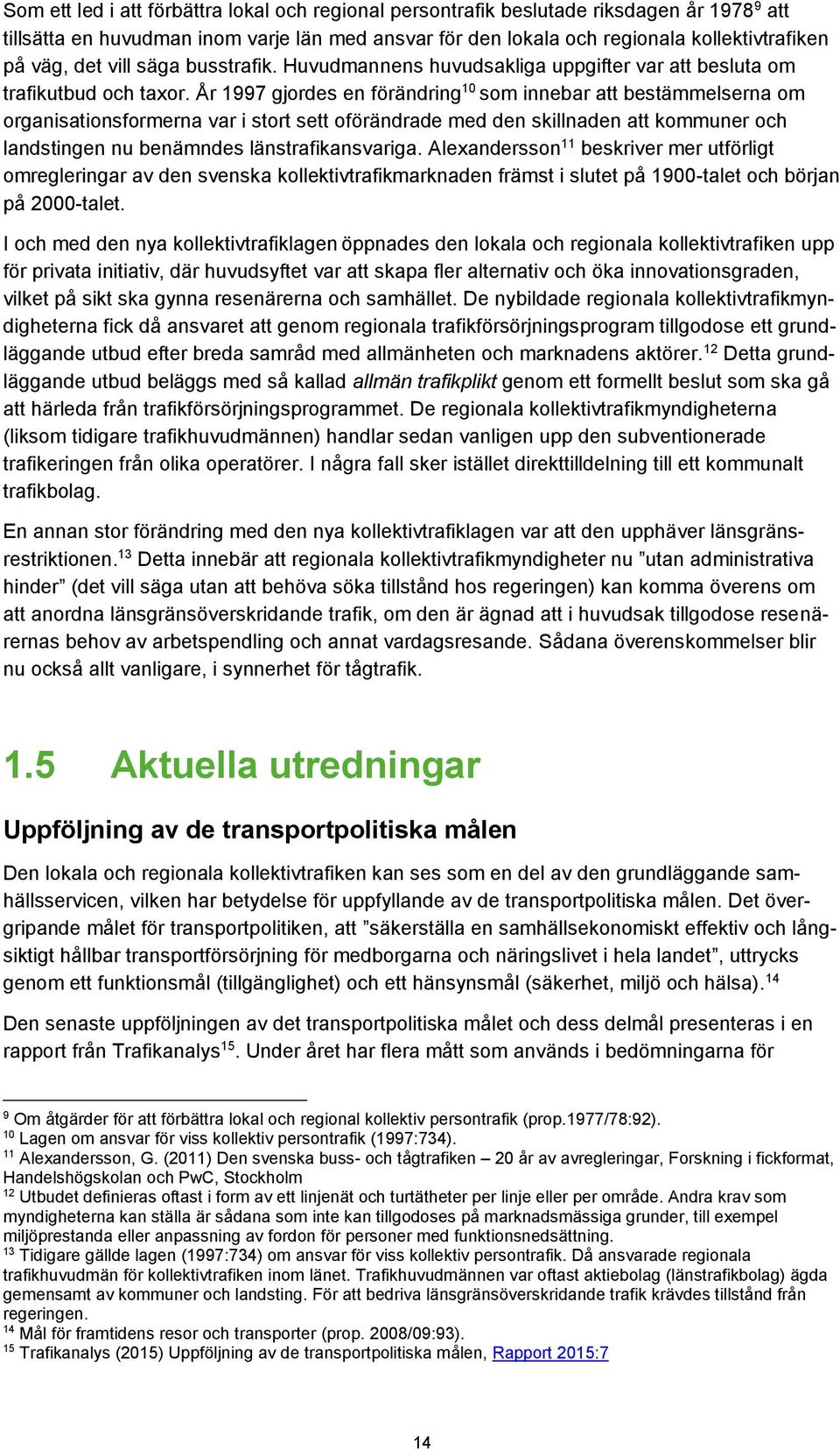 År 1997 gjordes en förändring 10 som innebar att bestämmelserna om organisationsformerna var i stort sett oförändrade med den skillnaden att kommuner och landstingen nu benämndes länstrafikansvariga.