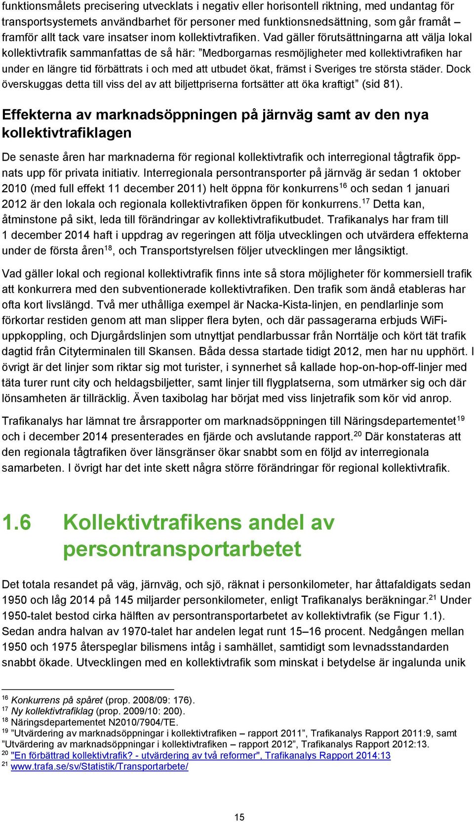 Vad gäller förutsättningarna att välja lokal kollektivtrafik sammanfattas de så här: Medborgarnas resmöjligheter med kollektivtrafiken har under en längre tid förbättrats i och med att utbudet ökat,