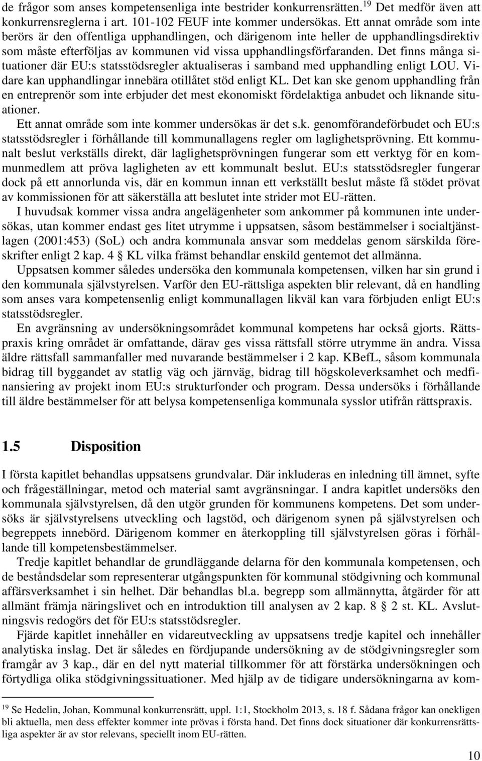 Det finns många situationer där EU:s statsstödsregler aktualiseras i samband med upphandling enligt LOU. Vidare kan upphandlingar innebära otillåtet stöd enligt KL.