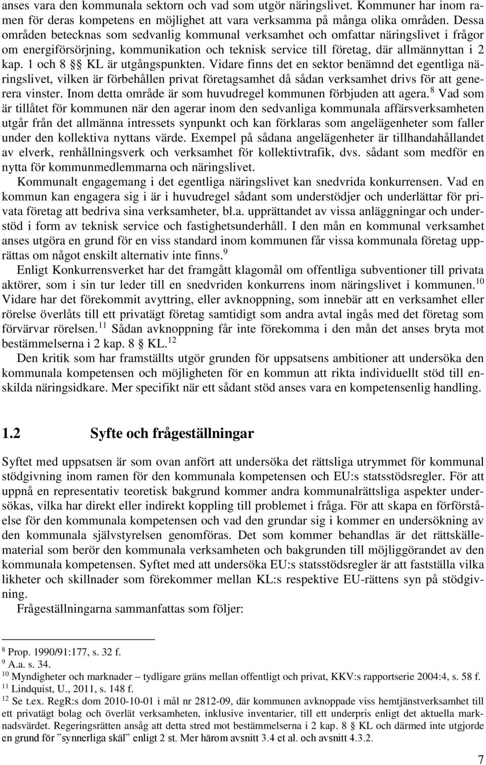 1 och 8 KL är utgångspunkten. Vidare finns det en sektor benämnd det egentliga näringslivet, vilken är förbehållen privat företagsamhet då sådan verksamhet drivs för att generera vinster.