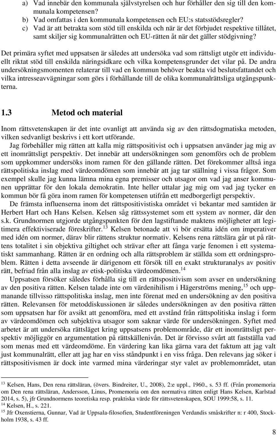 Det primära syftet med uppsatsen är således att undersöka vad som rättsligt utgör ett individuellt riktat stöd till enskilda näringsidkare och vilka kompetensgrunder det vilar på.