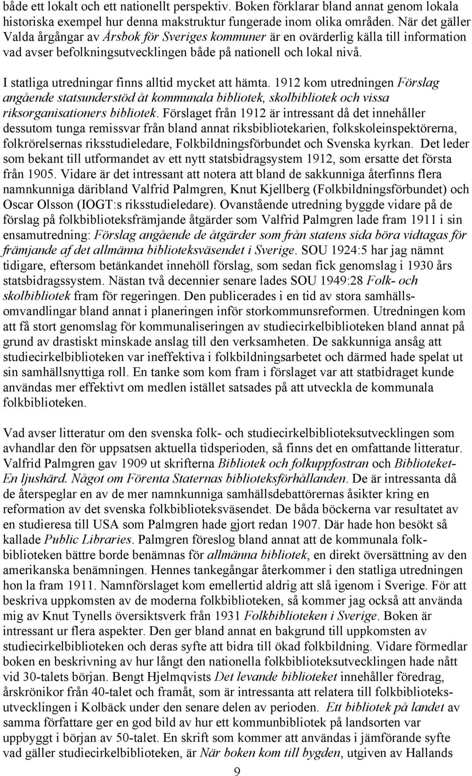 I statliga utredningar finns alltid mycket att hämta. 1912 kom utredningen Förslag angående statsunderstöd åt kommunala bibliotek, skolbibliotek och vissa riksorganisationers bibliotek.