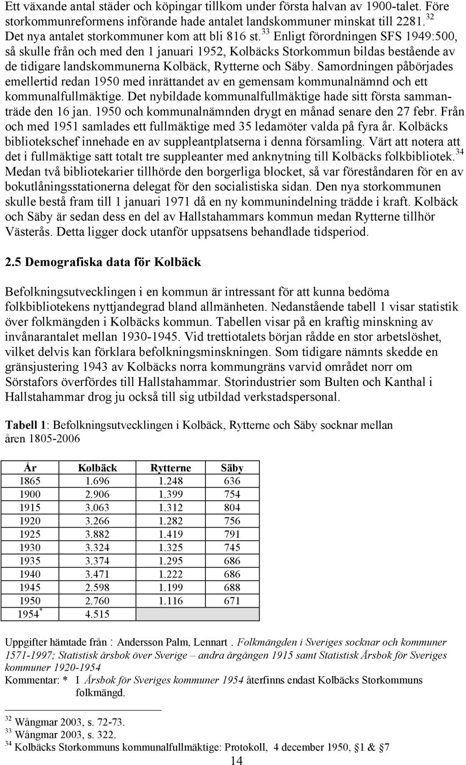 33 Enligt förordningen SFS 1949:500, så skulle från och med den 1 januari 1952, Kolbäcks Storkommun bildas bestående av de tidigare landskommunerna Kolbäck, Rytterne och Säby.