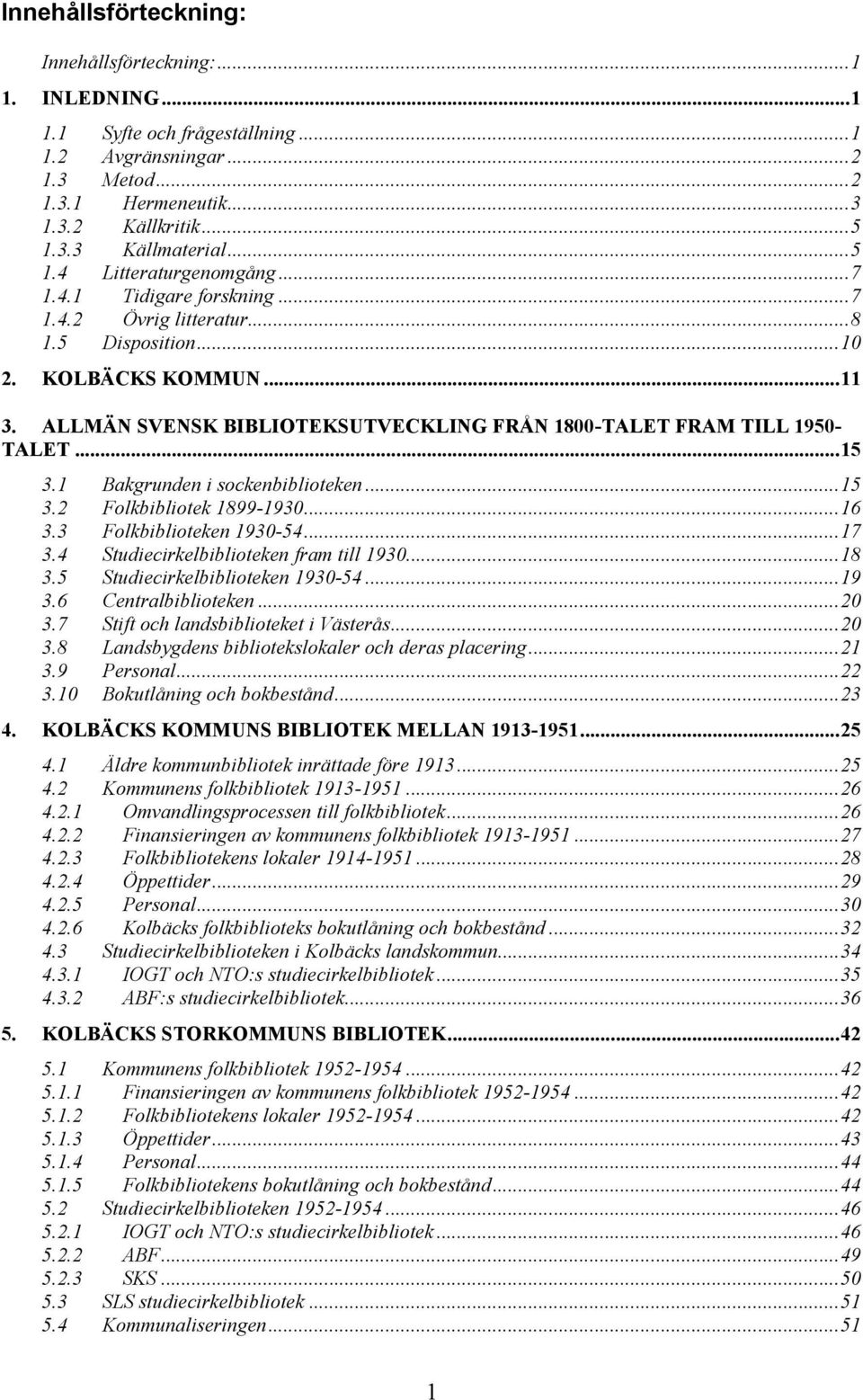 ALLMÄN SVENSK BIBLIOTEKSUTVECKLING FRÅN 1800-TALET FRAM TILL 1950- TALET...15 3.1 Bakgrunden i sockenbiblioteken...15 3.2 Folkbibliotek 1899-1930...16 3.3 Folkbiblioteken 1930-54...17 3.