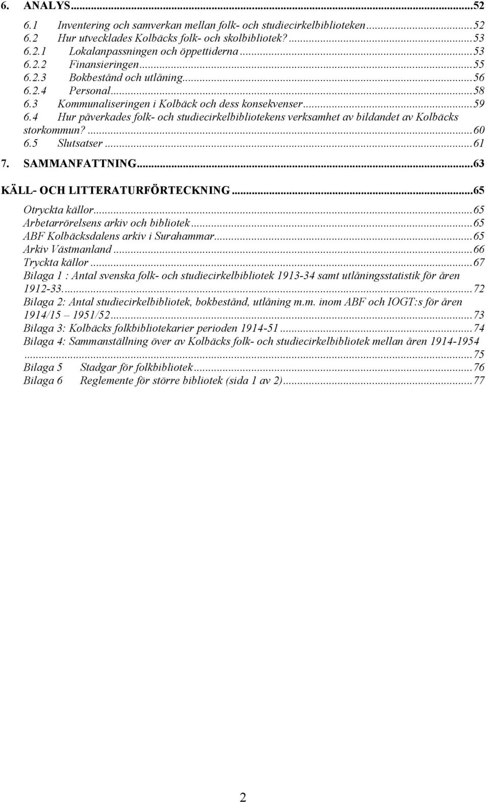 4 Hur påverkades folk- och studiecirkelbibliotekens verksamhet av bildandet av Kolbäcks storkommun?...60 6.5 Slutsatser...61 7. SAMMANFATTNING...63 KÄLL- OCH LITTERATURFÖRTECKNING...65 Otryckta källor.