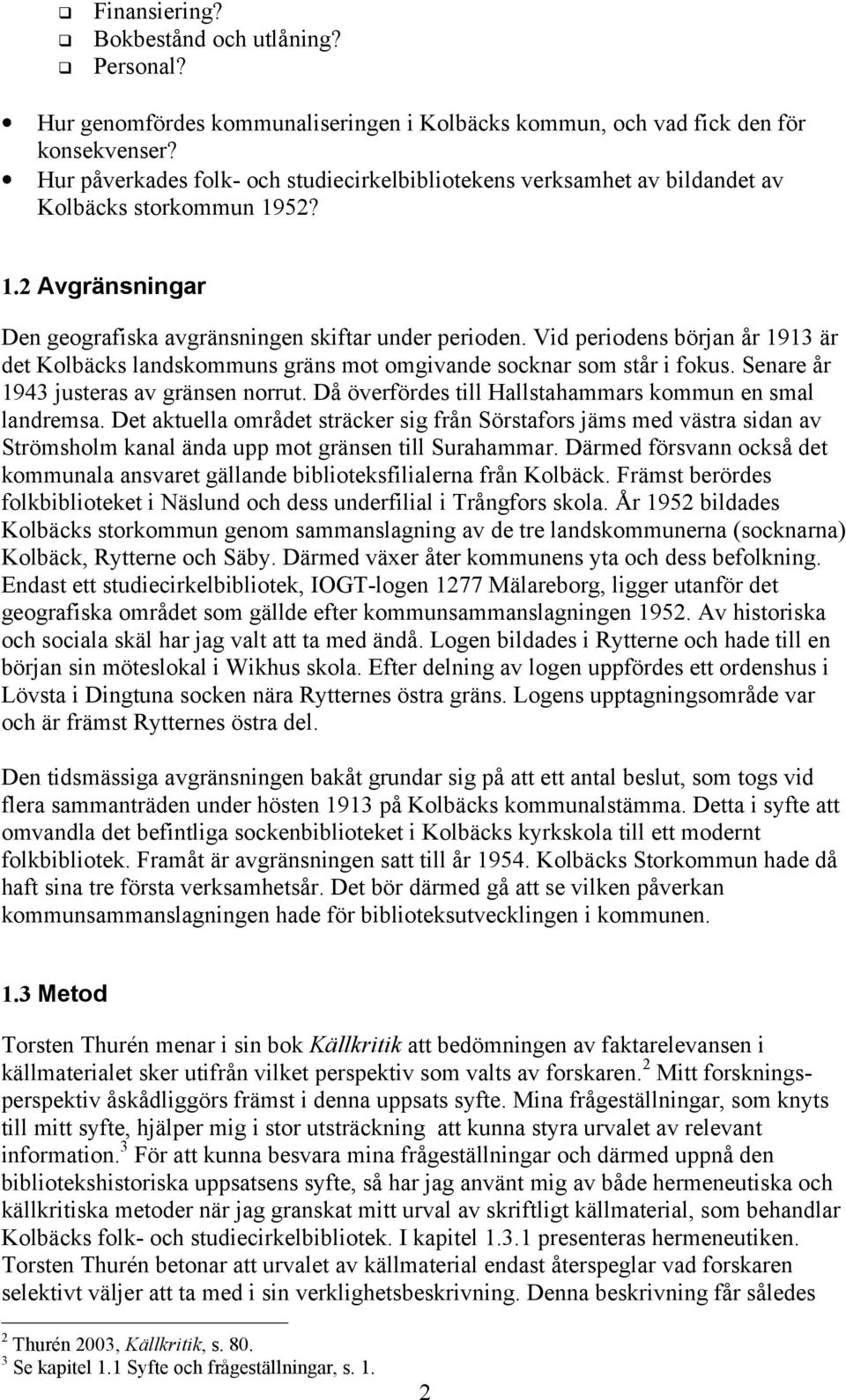 Vid periodens början år 1913 är det Kolbäcks landskommuns gräns mot omgivande socknar som står i fokus. Senare år 1943 justeras av gränsen norrut.