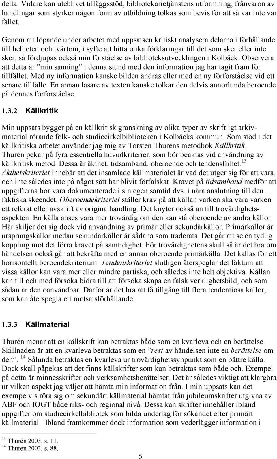 också min förståelse av biblioteksutvecklingen i Kolbäck. Observera att detta är min sanning i denna stund med den information jag har tagit fram för tillfället.