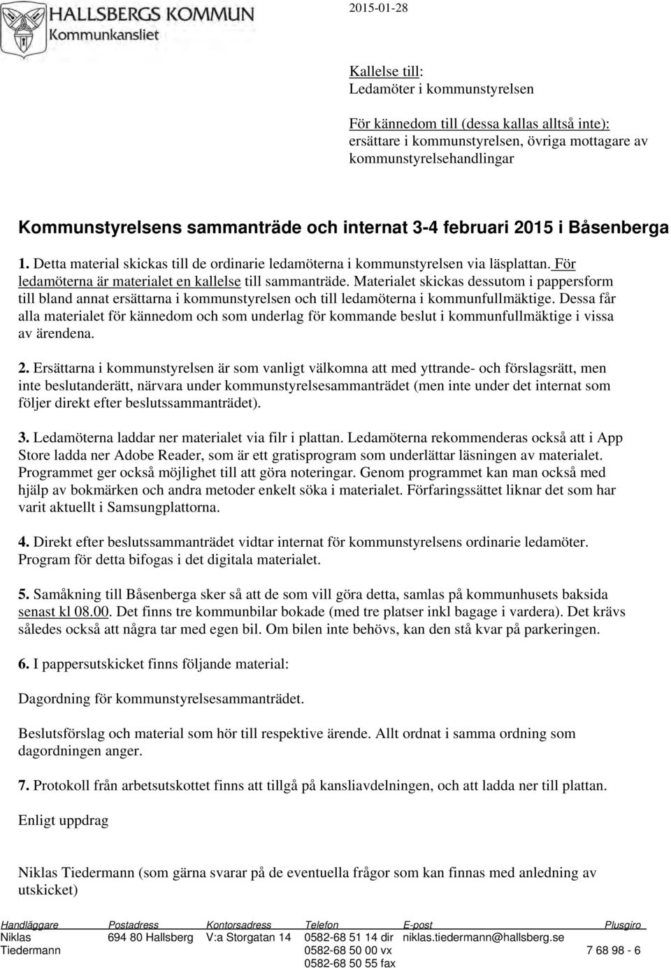 För ledamöterna är materialet en kallelse till sammanträde. Materialet skickas dessutom i pappersform till bland annat ersättarna i kommunstyrelsen och till ledamöterna i kommunfullmäktige.