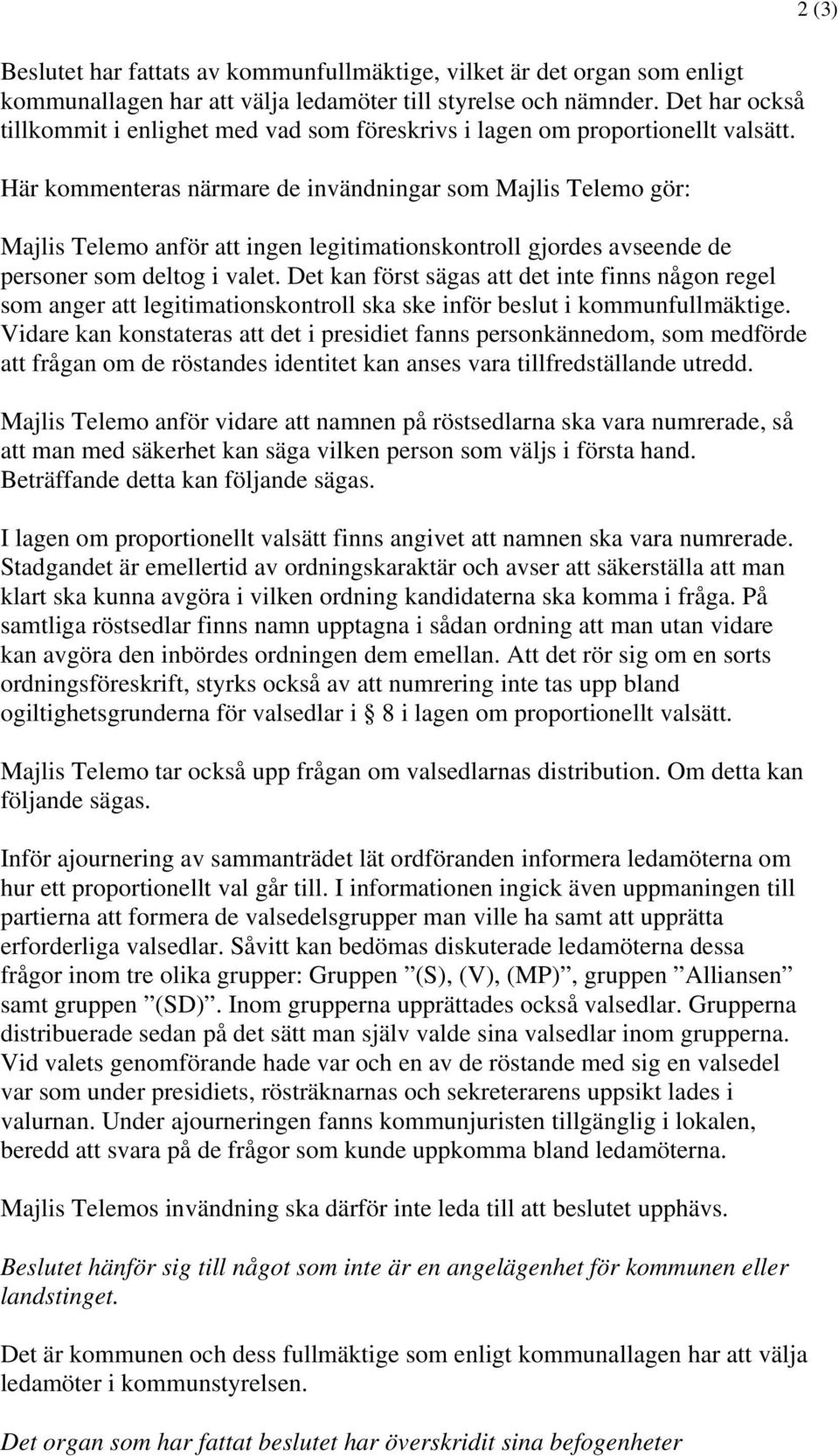 Här kommenteras närmare de invändningar som Majlis Telemo gör: Majlis Telemo anför att ingen legitimationskontroll gjordes avseende de personer som deltog i valet.