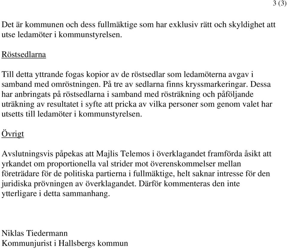 Dessa har anbringats på röstsedlarna i samband med rösträkning och påföljande uträkning av resultatet i syfte att pricka av vilka personer som genom valet har utsetts till ledamöter i kommunstyrelsen.