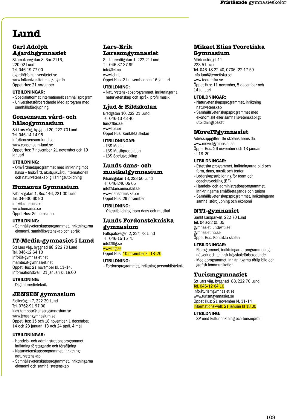 se/agardh Öppet Hus: 21 november Specialutformat internationellt samhällsprogram Universitetsförberedande Mediaprogram med samhällsfördjupning Consensum vård- och hälso S:t Lars väg, byggnad 20, 222