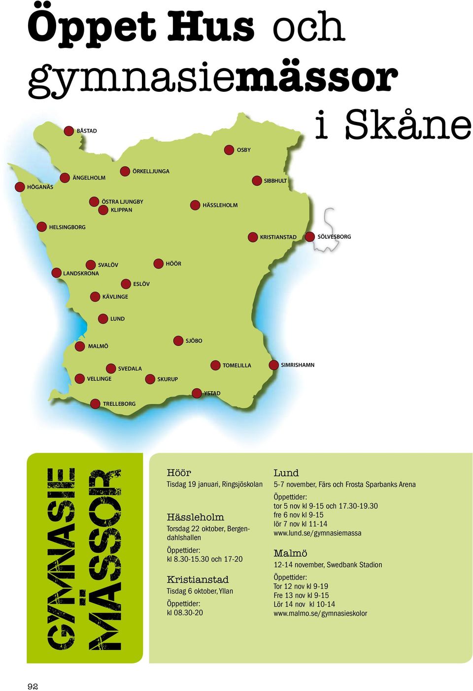 Öppettider: kl 8.30-15.30 och 17-20 Kristianstad Tisdag 6 oktober, Yllan Öppettider: kl 08.30-20 Lund 5-7 november, Färs och Frosta Sparbanks Arena Öppettider: tor 5 nov kl 9-15 och 17.30-19.