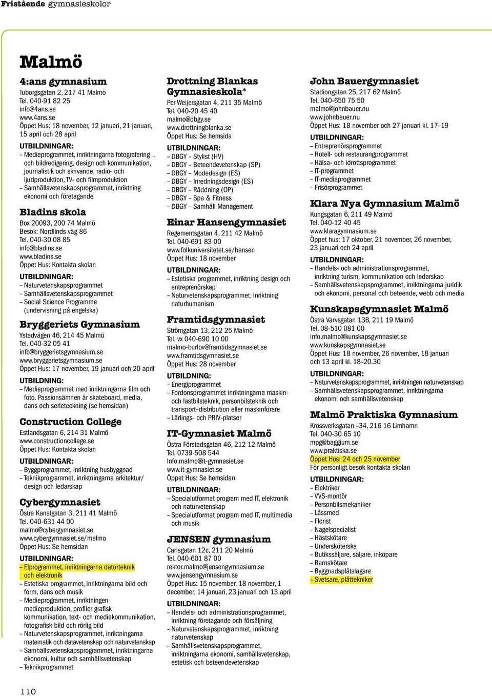 . och bildredigering, design och kommunikation, journalistik och skrivande, radio- och ljudproduktion, TV- och filmproduktion, inriktning ekonomi och företagande Bladins skola Box 20093, 200 74 Malmö