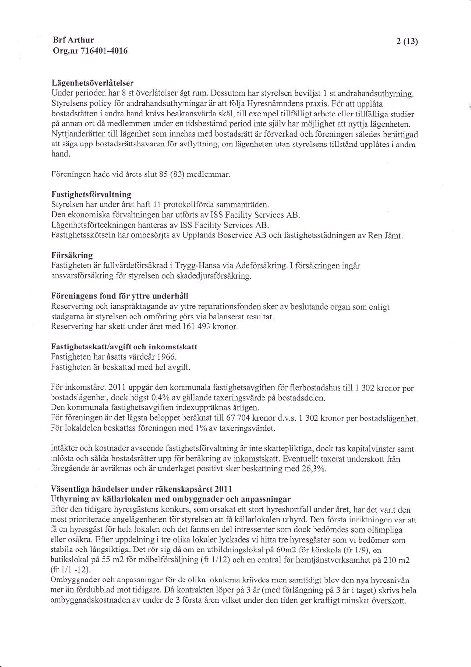 illigt arbete eller tillfiilliga studier på annan ort då medlemmen under en tidsbestämd period inte själv har mojlighet att nyttja lägenheten.