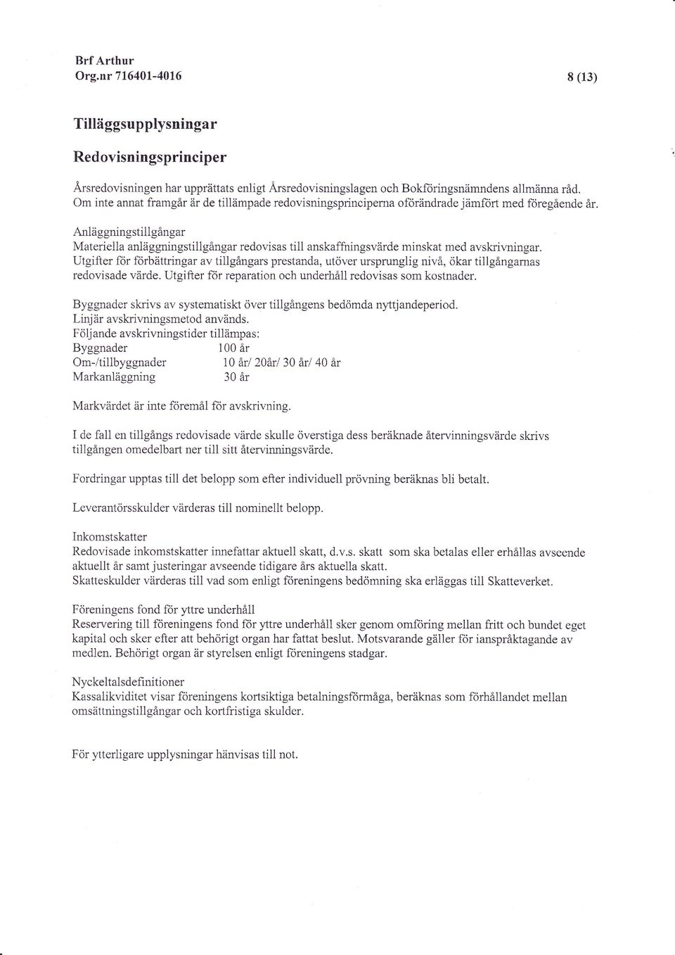 An1äg gning st ill gå ngar Materiella anlåggningstiligångar redovisas till anskaffningsvärde minskat med avskrivningar.