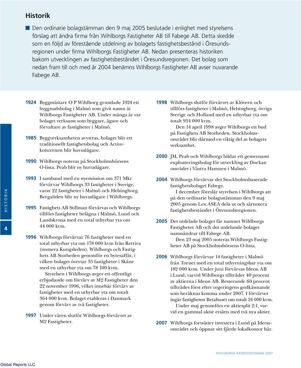 Nedan presenteras historiken bakom utvecklingen av fastighetsbeståndet i Öresundsregionen. Det bolag som nedan fram till och med år 2004 benämns Wihlborgs Fastigheter AB avser nuvarande Fabege AB.