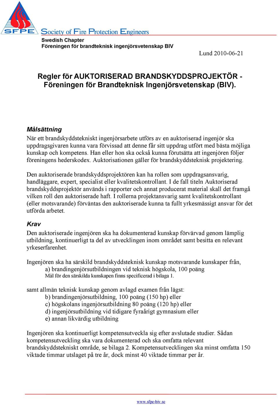 kompetens. Han eller hon ska också kunna förutsätta att ingenjören följer föreningens hederskodex. Auktorisationen gäller för brandskyddsteknisk projektering.