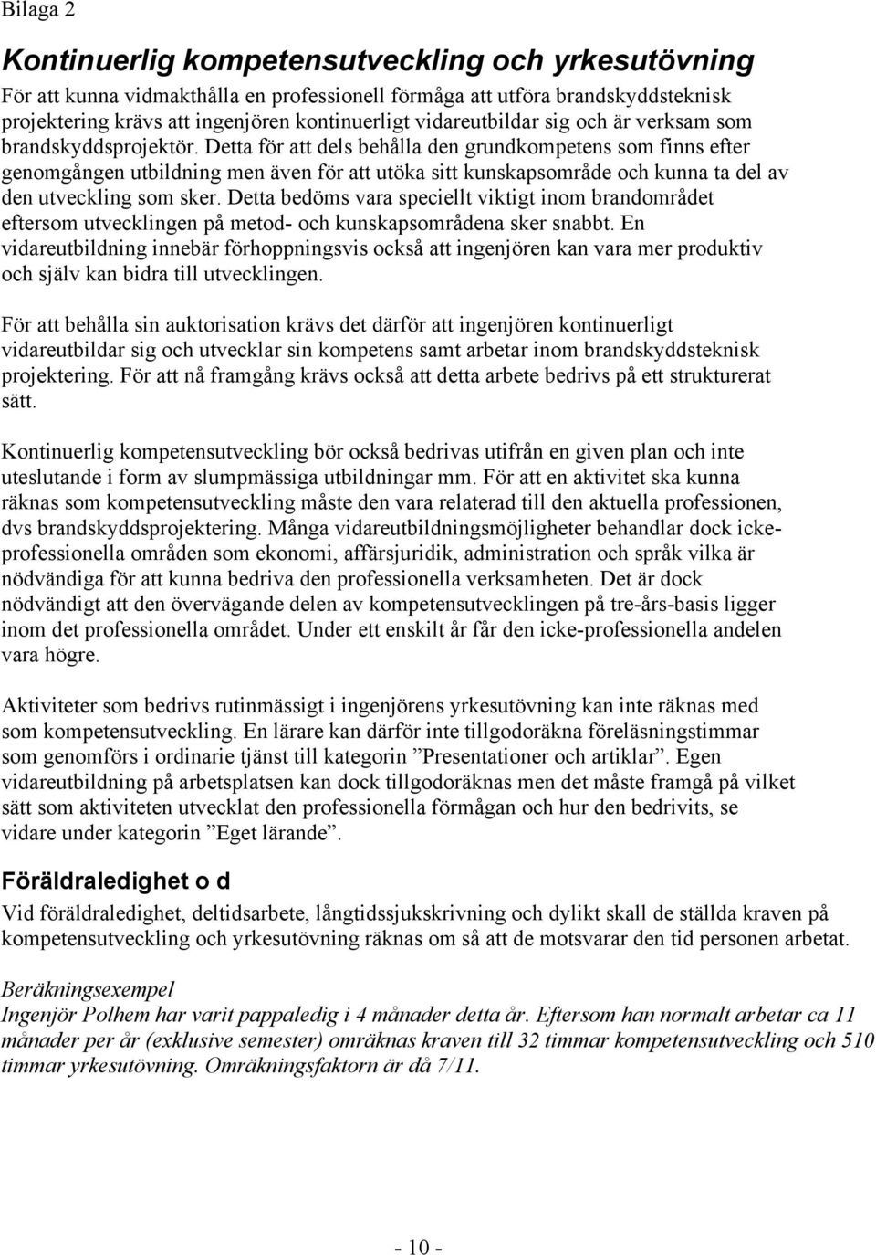 Detta för att dels behålla den grundkompetens som finns efter genomgången utbildning men även för att utöka sitt kunskapsområde och kunna ta del av den utveckling som sker.