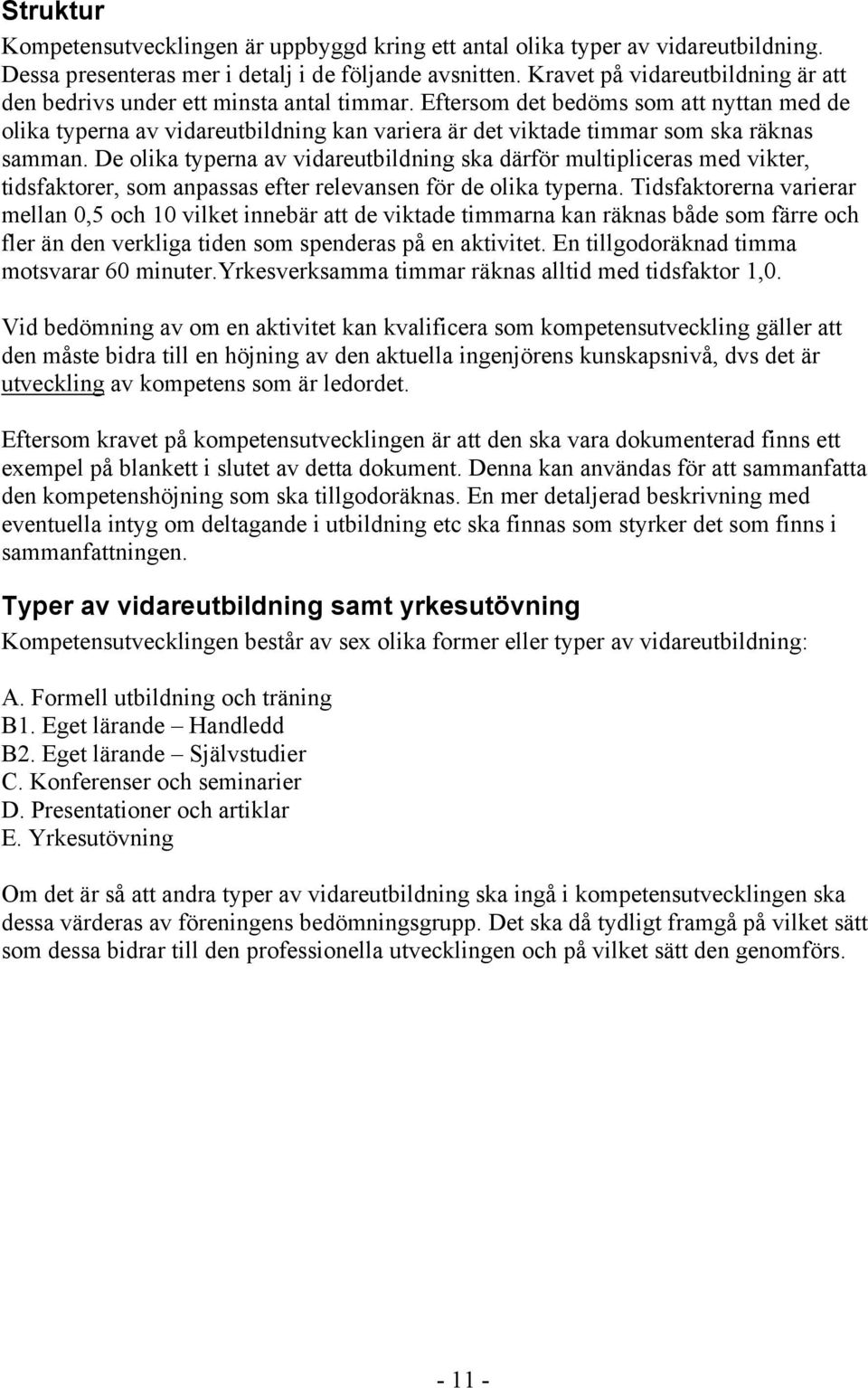 Eftersom det bedöms som att nyttan med de olika typerna av vidareutbildning kan variera är det viktade timmar som ska räknas samman.