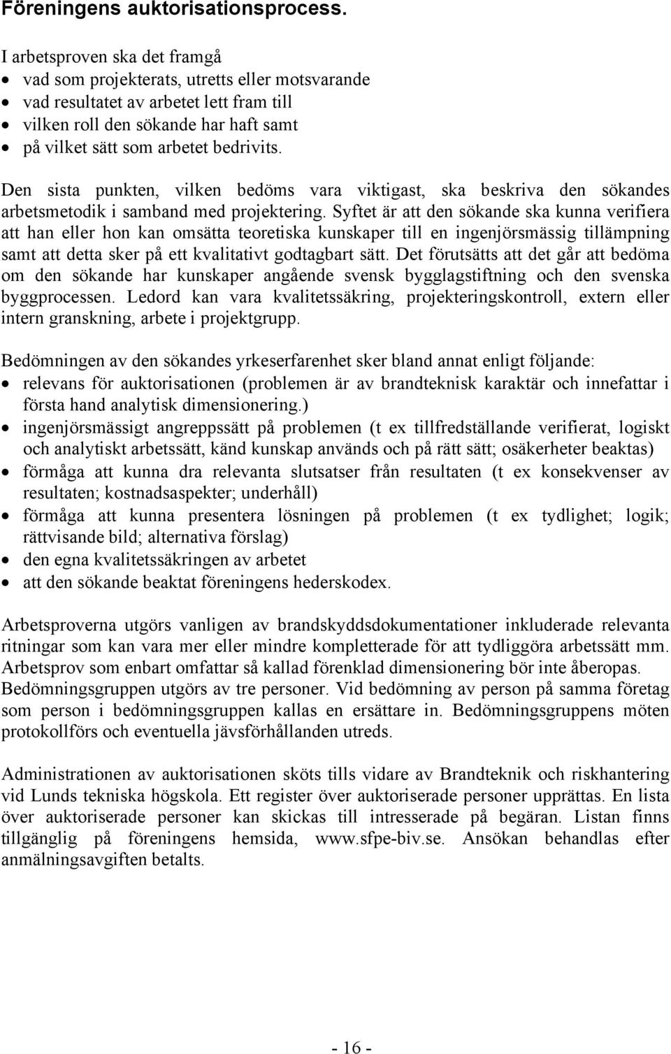 Den sista punkten, vilken bedöms vara viktigast, ska beskriva den sökandes arbetsmetodik i samband med projektering.