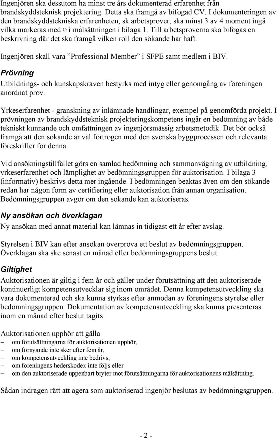 Till arbetsproverna ska bifogas en beskrivning där det ska framgå vilken roll den sökande har haft. Ingenjören skall vara Professional Member i SFPE samt medlem i BIV.