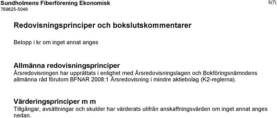 Bokföringsnämndens allmänna råd förutom BFNAR 2008:1 Årsredovisning i mindre aktiebolag (K2-reglerna).