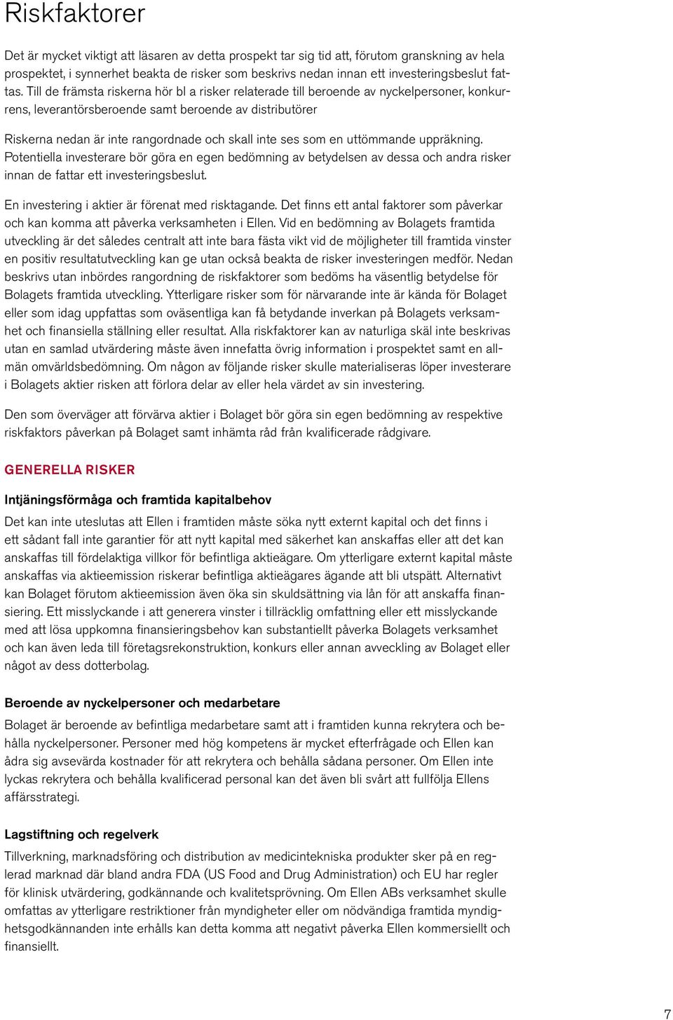 Till de främsta riskerna hör bl a risker relaterade till beroende av nyckelpersoner, konkurrens, leverantörsberoende samt beroende av distributörer Riskerna nedan är inte rangordnade och skall inte