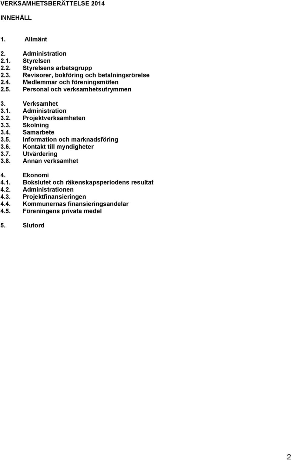 3. Skolning 3.4. Samarbete 3.5. Information och marknadsföring 3.6. Kontakt till myndigheter 3.7. Utvärdering 3.8. Annan verksamhet 4. Ekonomi 4.1.