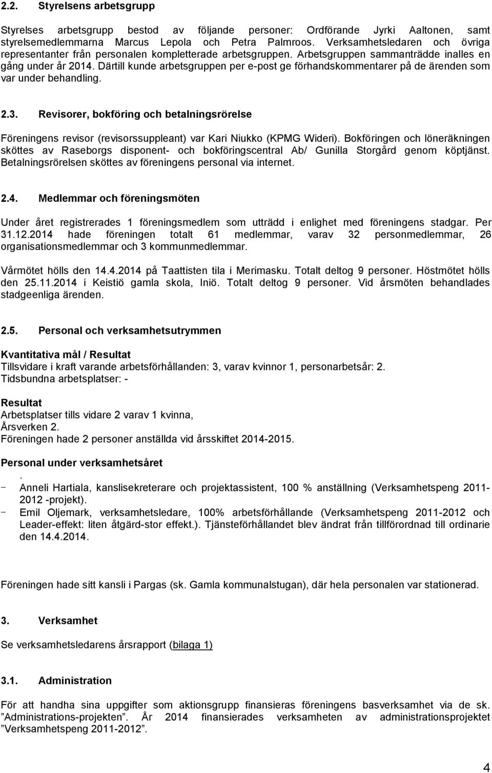 Därtill kunde arbetsgruppen per e-post ge förhandskommentarer på de ärenden som var under behandling. 2.3.