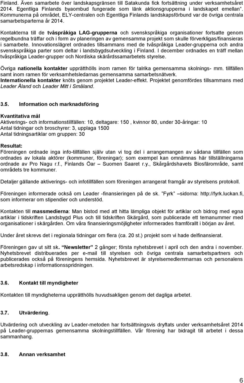 Kontakterna till de tvåspråkiga LAG-grupperna och svenskspråkiga organisationer fortsatte genom regelbundna träffar och i form av planeringen av gemensamma projekt som skulle förverkligas/finansieras