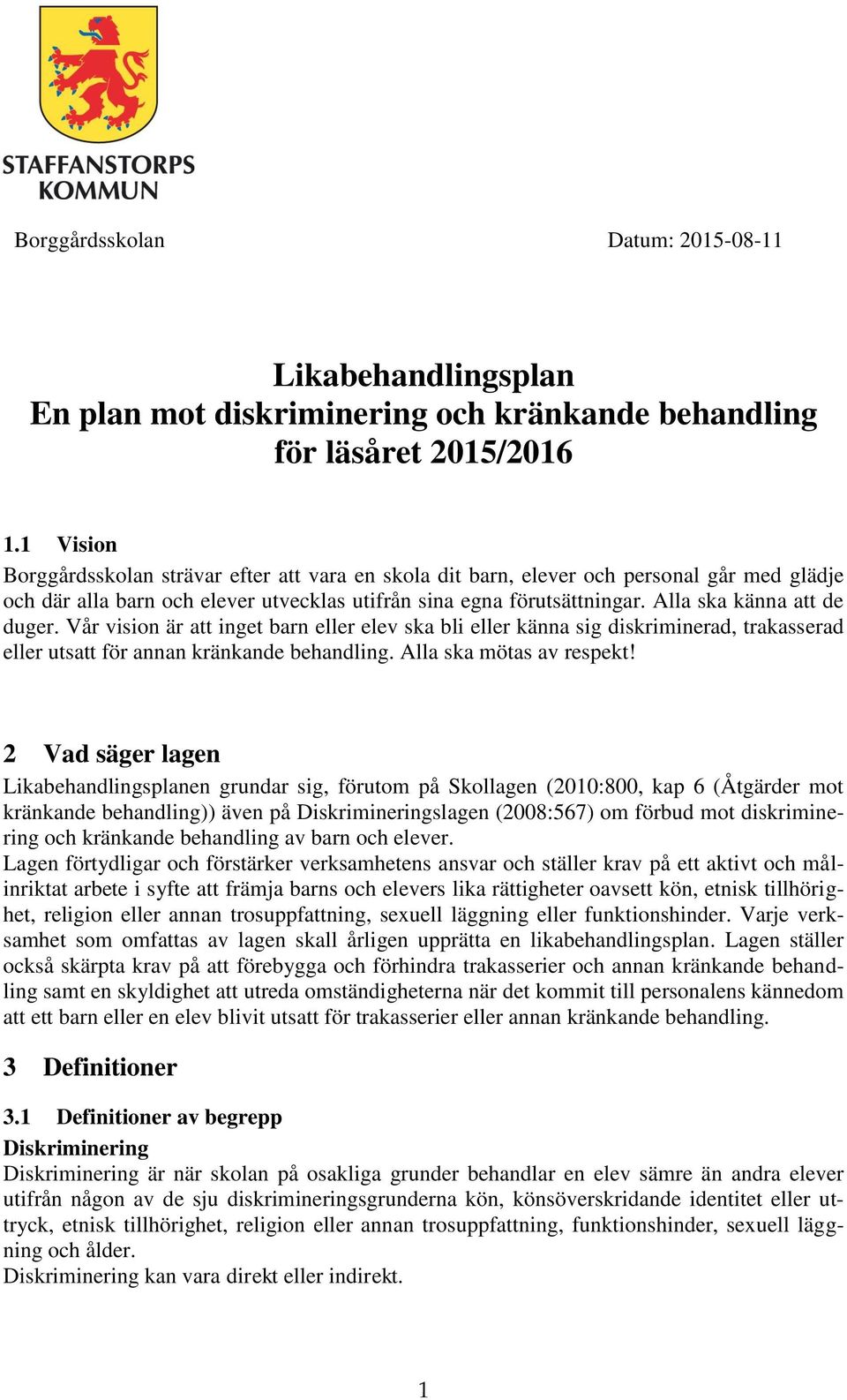 Alla ska känna att de duger. Vår vision är att inget barn eller elev ska bli eller känna sig diskriminerad, trakasserad eller utsatt för annan kränkande behandling. Alla ska mötas av respekt!