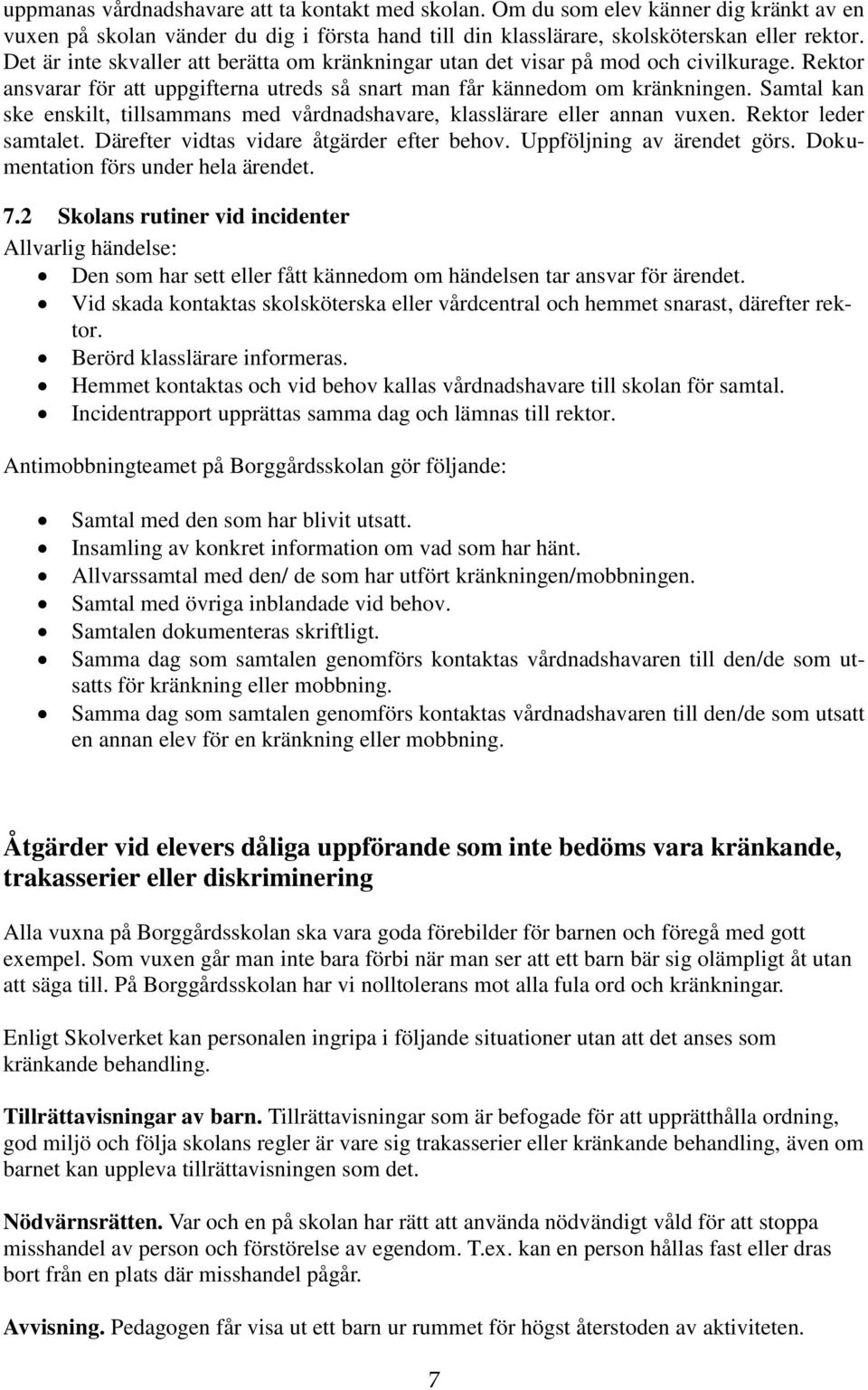 Samtal kan ske enskilt, tillsammans med vårdnadshavare, klasslärare eller annan vuxen. Rektor leder samtalet. Därefter vidtas vidare åtgärder efter behov. Uppföljning av ärendet görs.