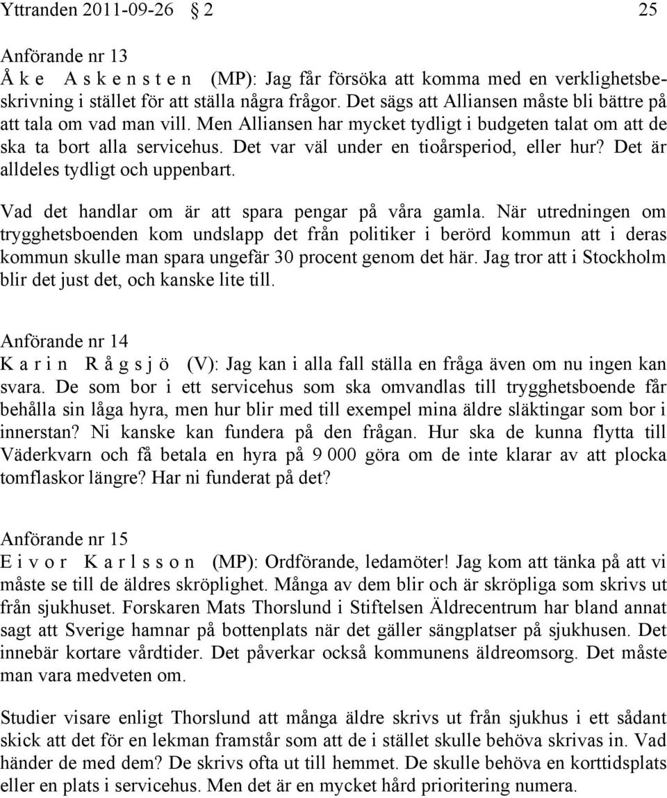 Det var väl under en tioårsperiod, eller hur? Det är alldeles tydligt och uppenbart. Vad det handlar om är att spara pengar på våra gamla.