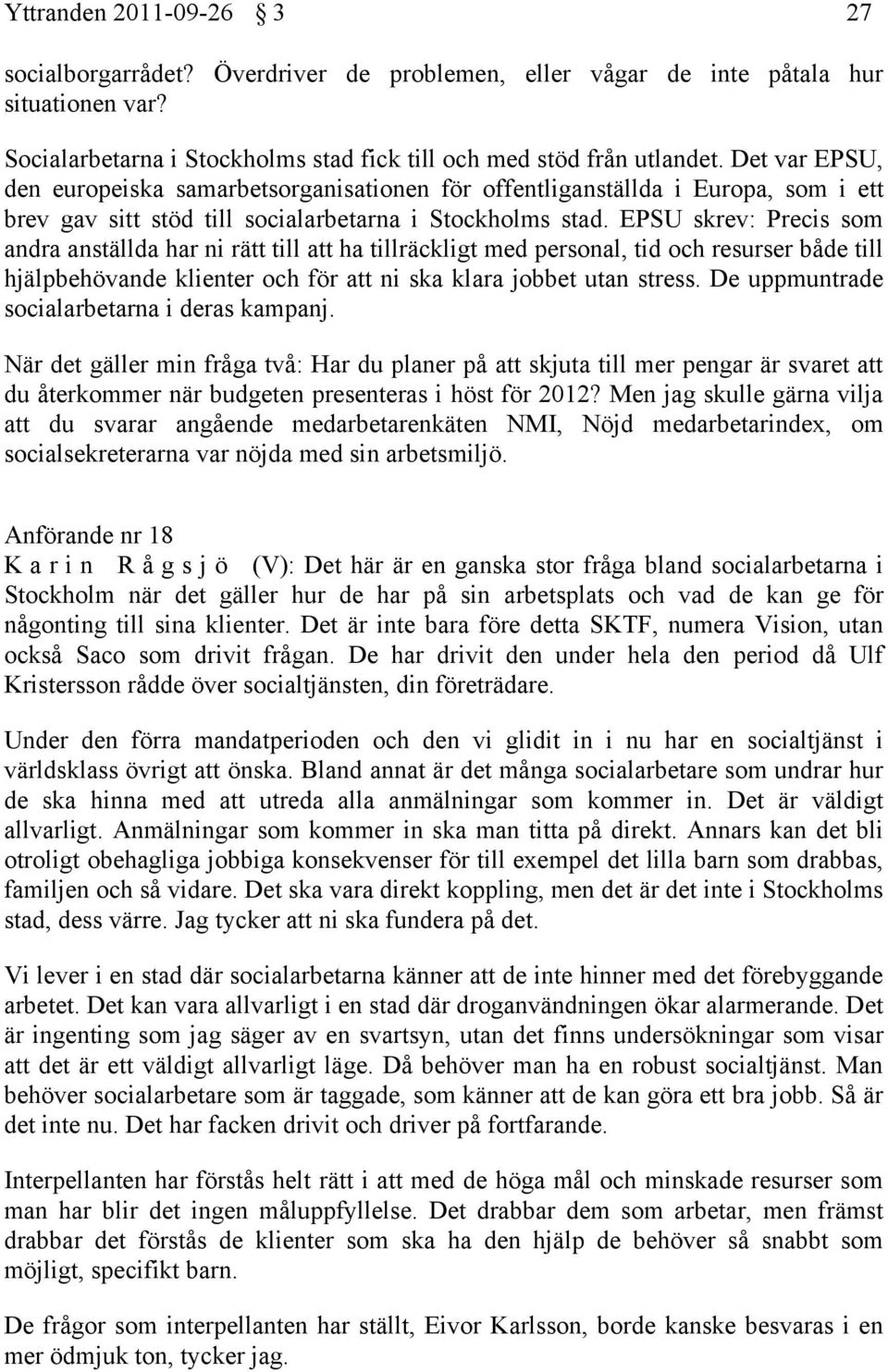 EPSU skrev: Precis som andra anställda har ni rätt till att ha tillräckligt med personal, tid och resurser både till hjälpbehövande klienter och för att ni ska klara jobbet utan stress.