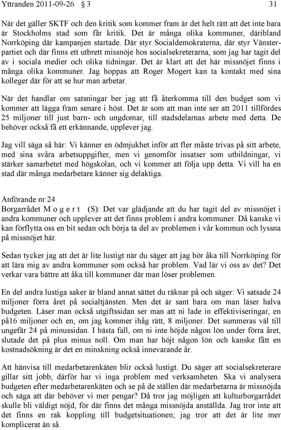 Där styr Socialdemokraterna, där styr Vänsterpartiet och där finns ett utbrett missnöje hos socialsekreterarna, som jag har tagit del av i sociala medier och olika tidningar.