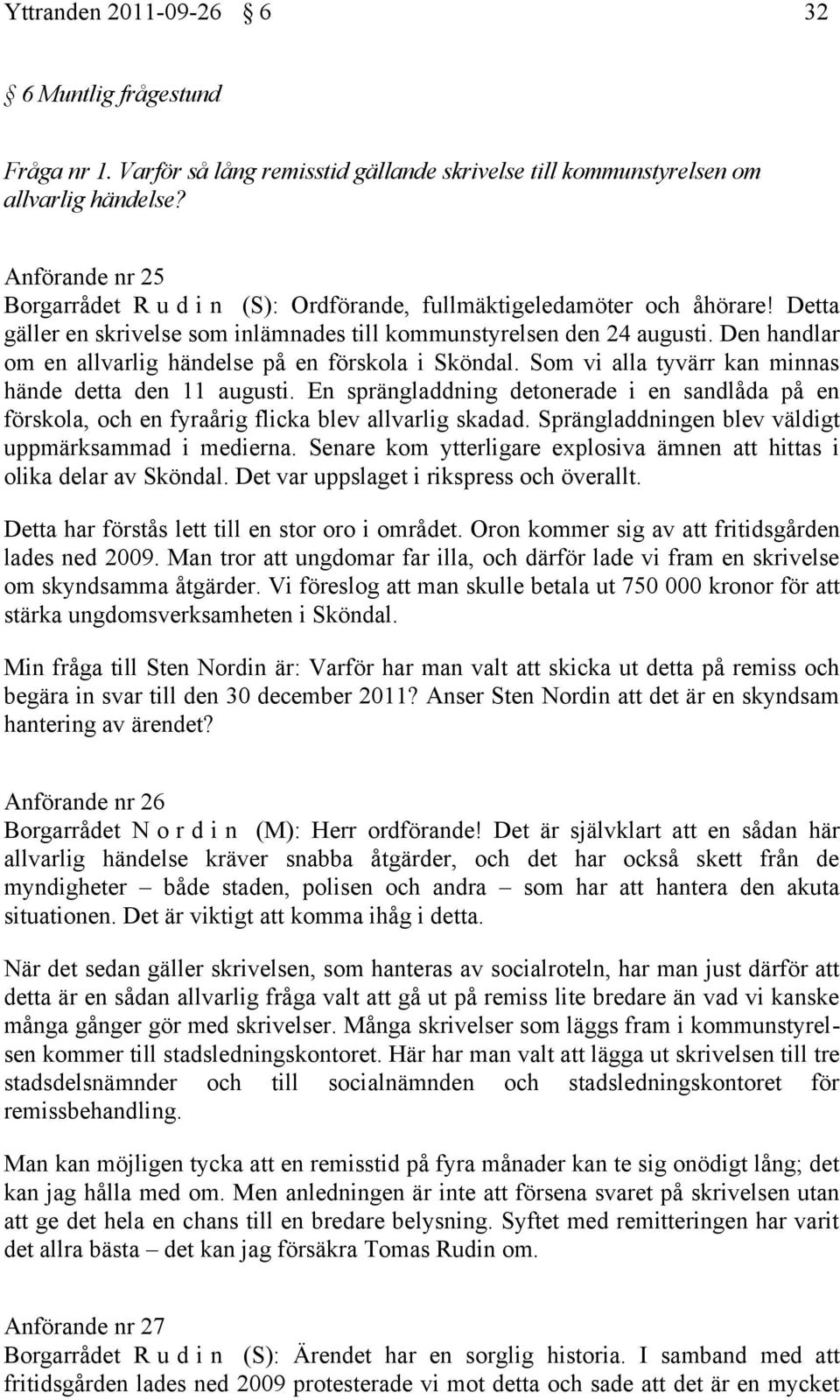 Den handlar om en allvarlig händelse på en förskola i Sköndal. Som vi alla tyvärr kan minnas hände detta den 11 augusti.