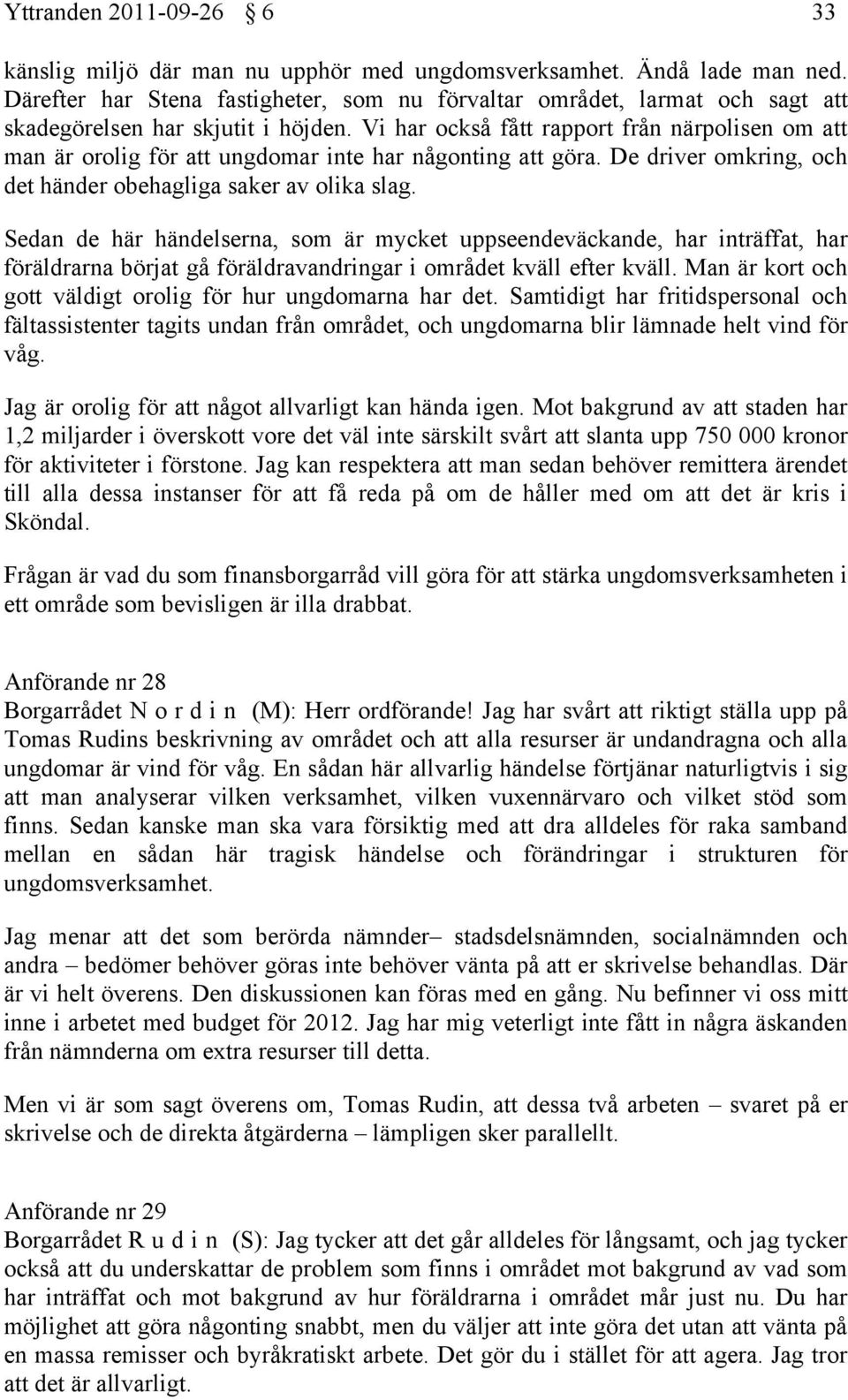 Vi har också fått rapport från närpolisen om att man är orolig för att ungdomar inte har någonting att göra. De driver omkring, och det händer obehagliga saker av olika slag.