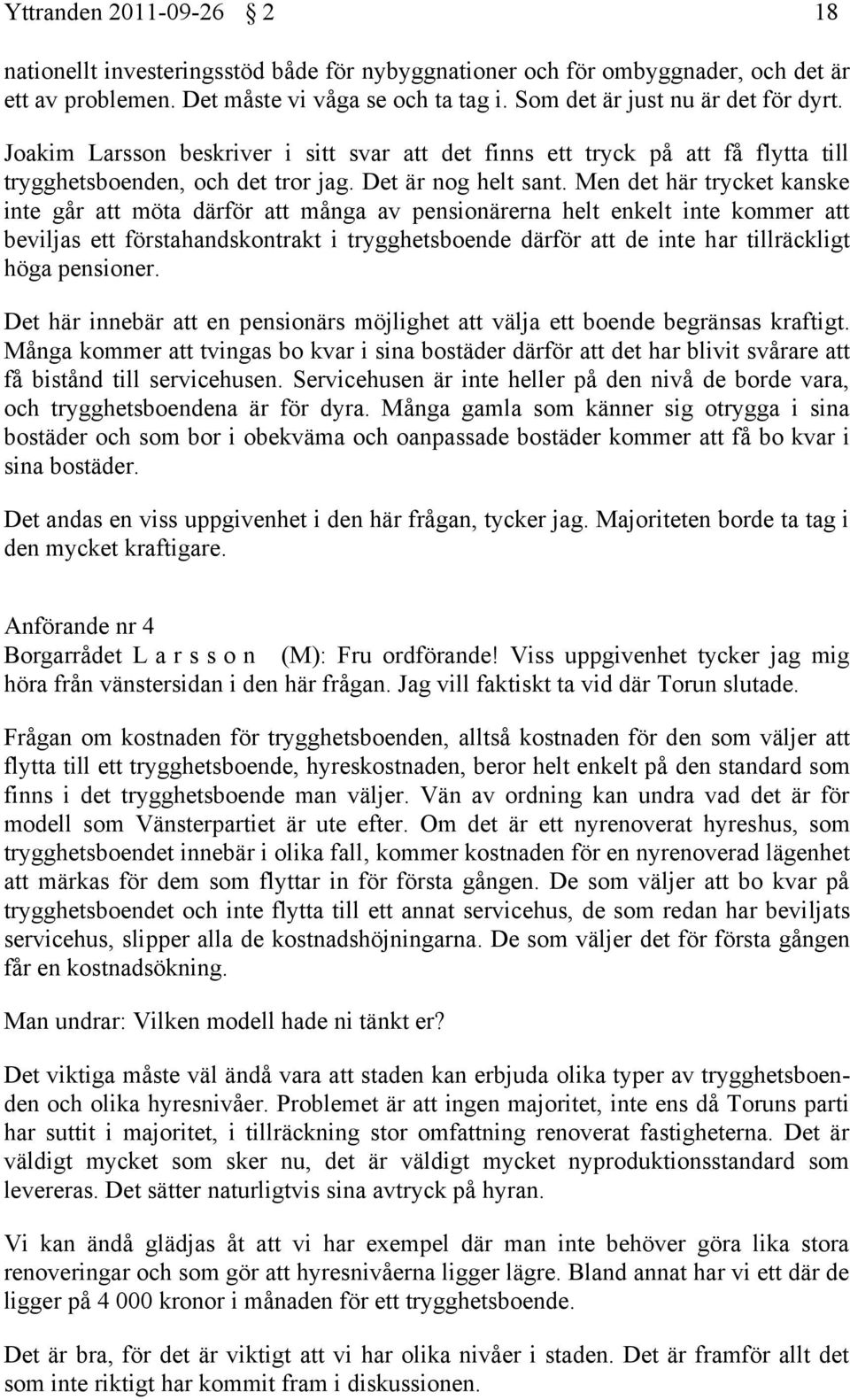 Men det här trycket kanske inte går att möta därför att många av pensionärerna helt enkelt inte kommer att beviljas ett förstahandskontrakt i trygghetsboende därför att de inte har tillräckligt höga