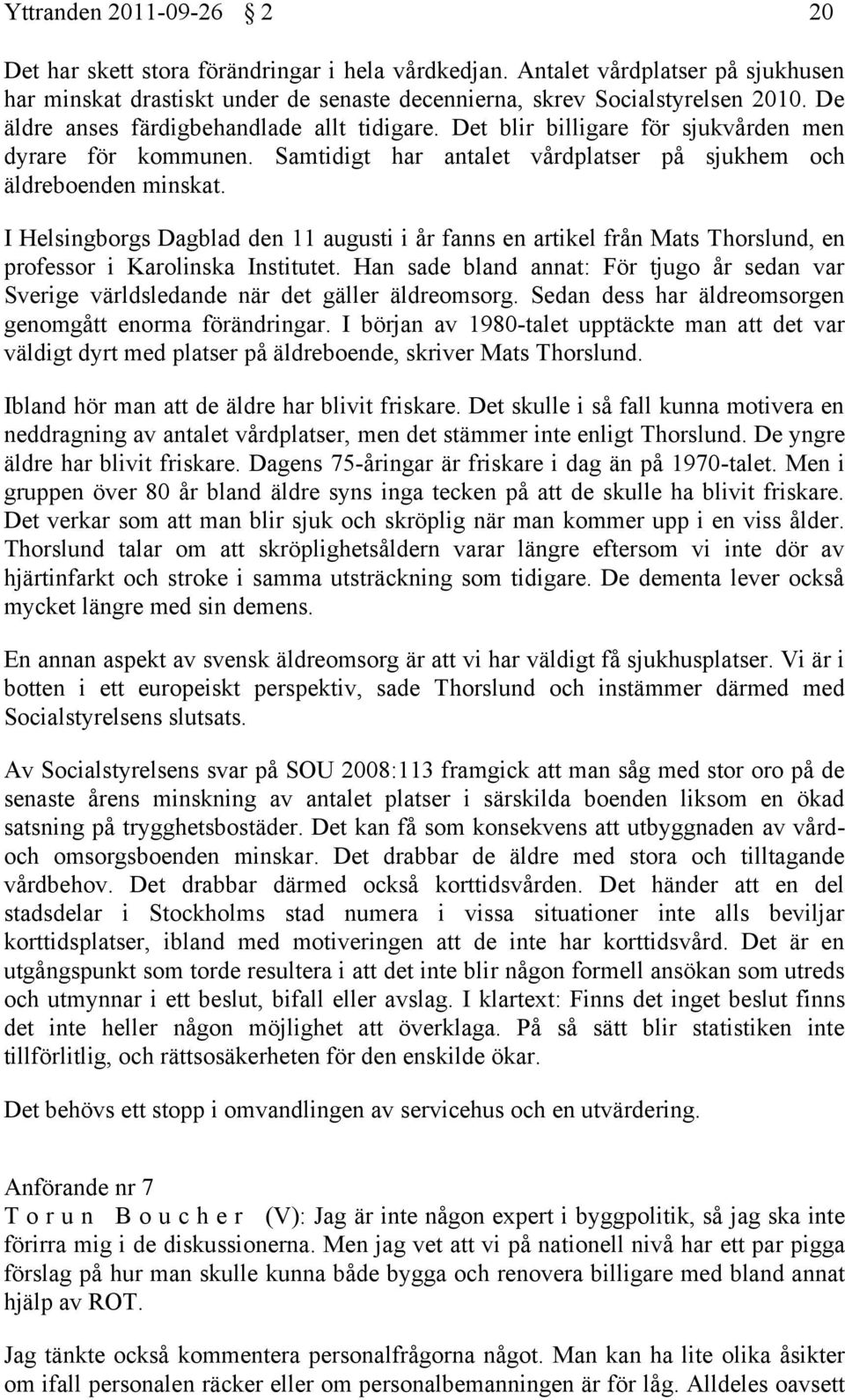 I Helsingborgs Dagblad den 11 augusti i år fanns en artikel från Mats Thorslund, en professor i Karolinska Institutet.