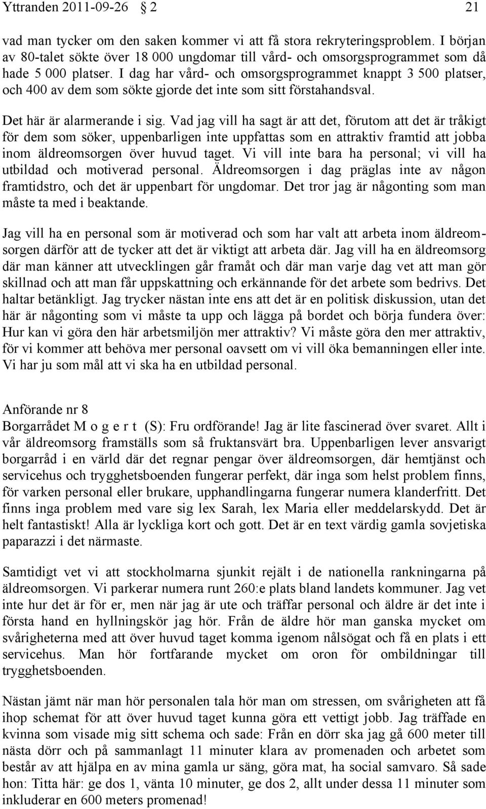 I dag har vård- och omsorgsprogrammet knappt 3 500 platser, och 400 av dem som sökte gjorde det inte som sitt förstahandsval. Det här är alarmerande i sig.