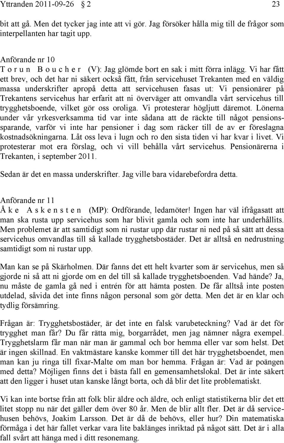 Vi har fått ett brev, och det har ni säkert också fått, från servicehuset Trekanten med en väldig massa underskrifter apropå detta att servicehusen fasas ut: Vi pensionärer på Trekantens servicehus