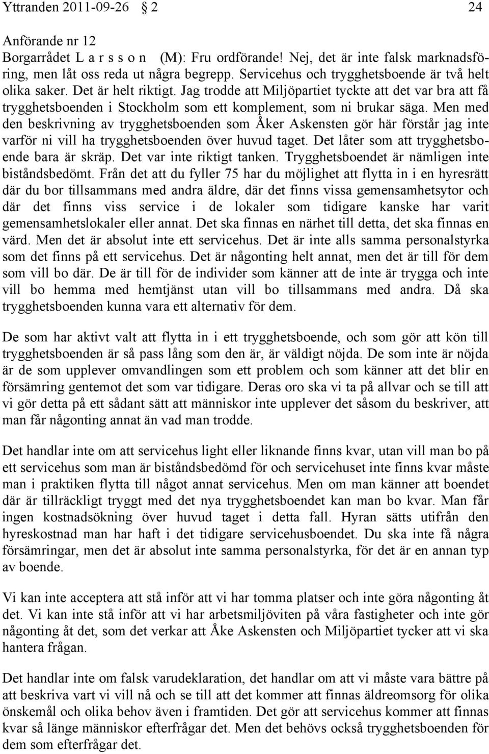 Jag trodde att Miljöpartiet tyckte att det var bra att få trygghetsboenden i Stockholm som ett komplement, som ni brukar säga.