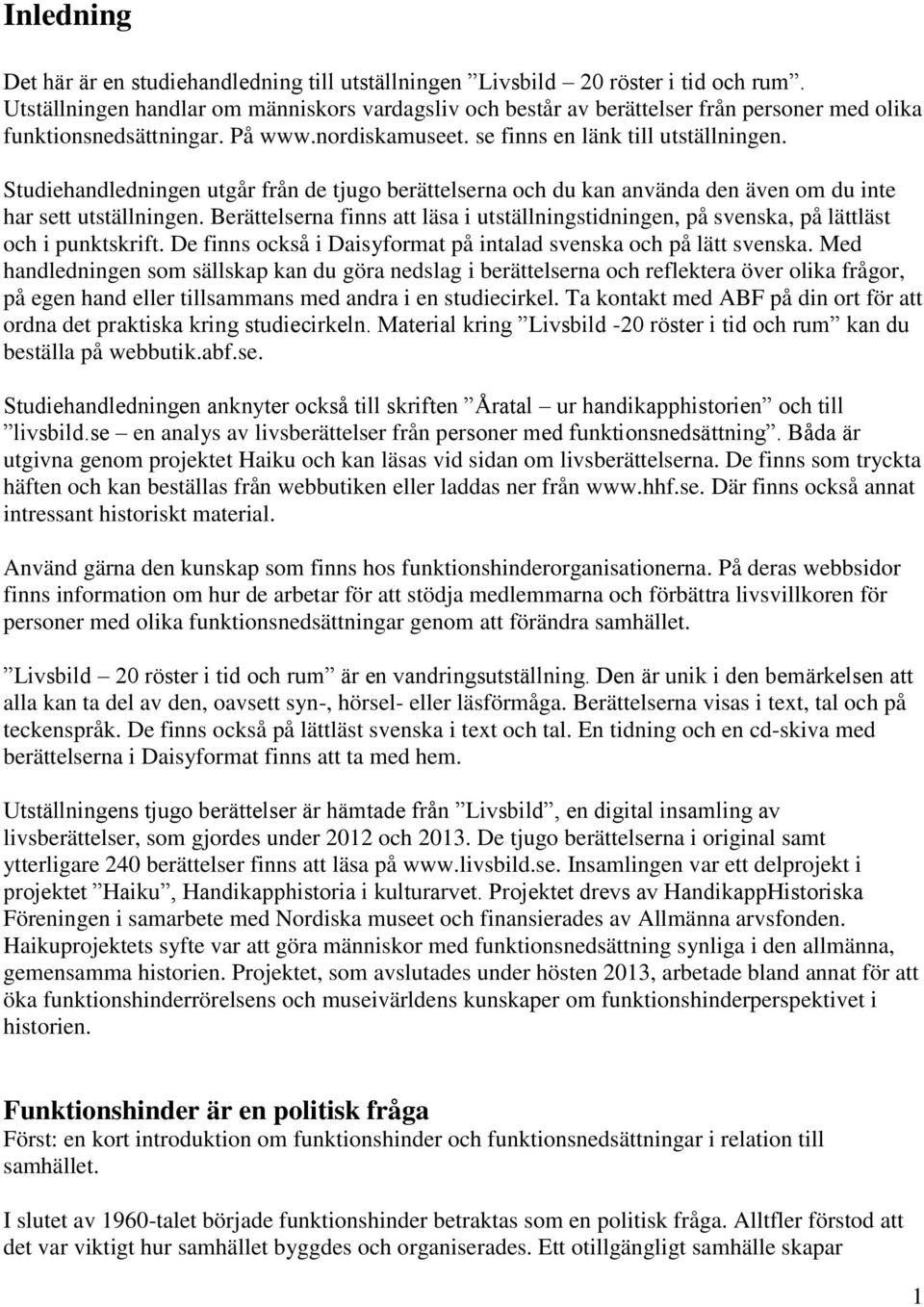 Studiehandledningen utgår från de tjugo berättelserna och du kan använda den även om du inte har sett utställningen.