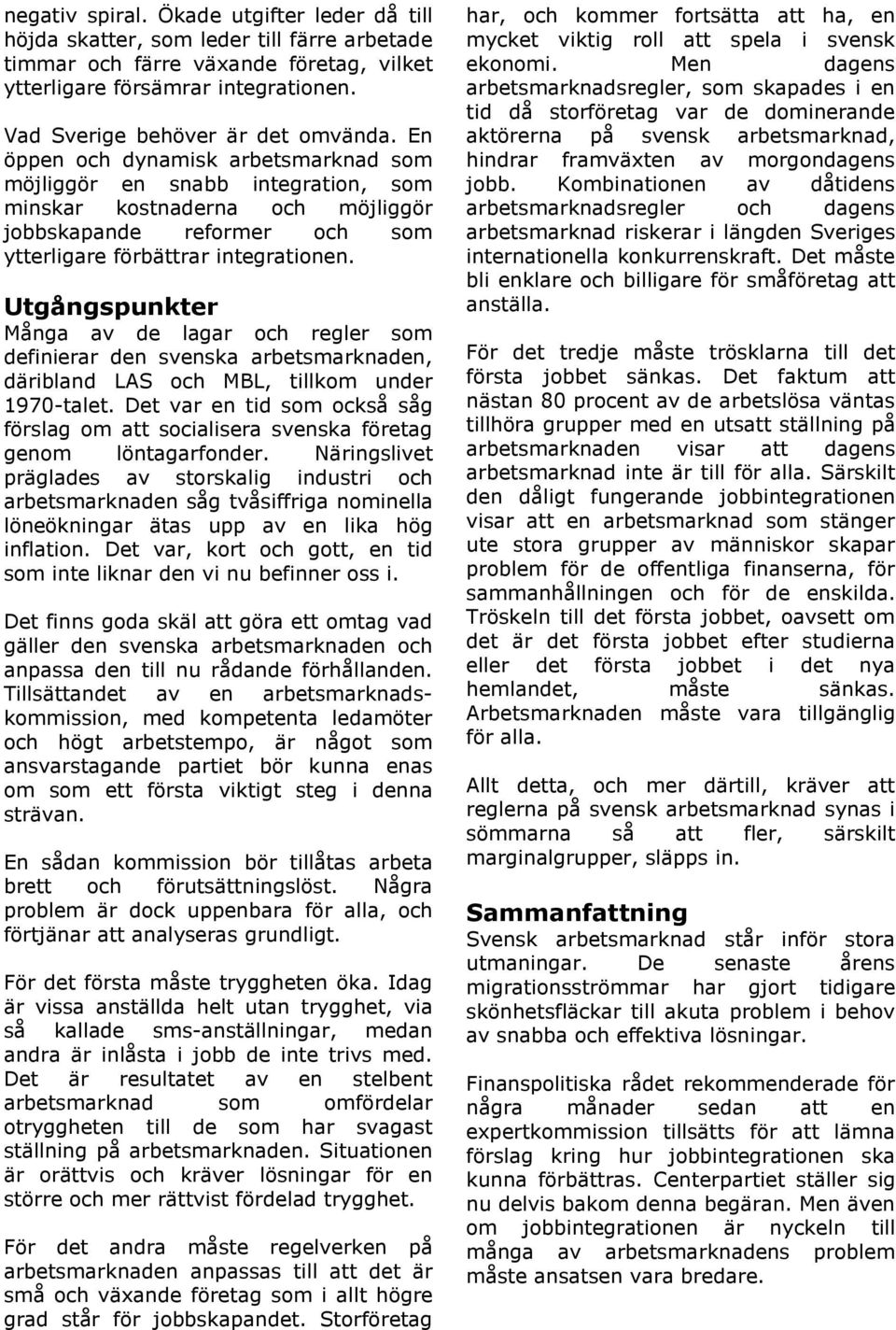 En öppen och dynamisk arbetsmarknad som möjliggör en snabb integration, som minskar kostnaderna och möjliggör jobbskapande reformer och som ytterligare förbättrar integrationen.