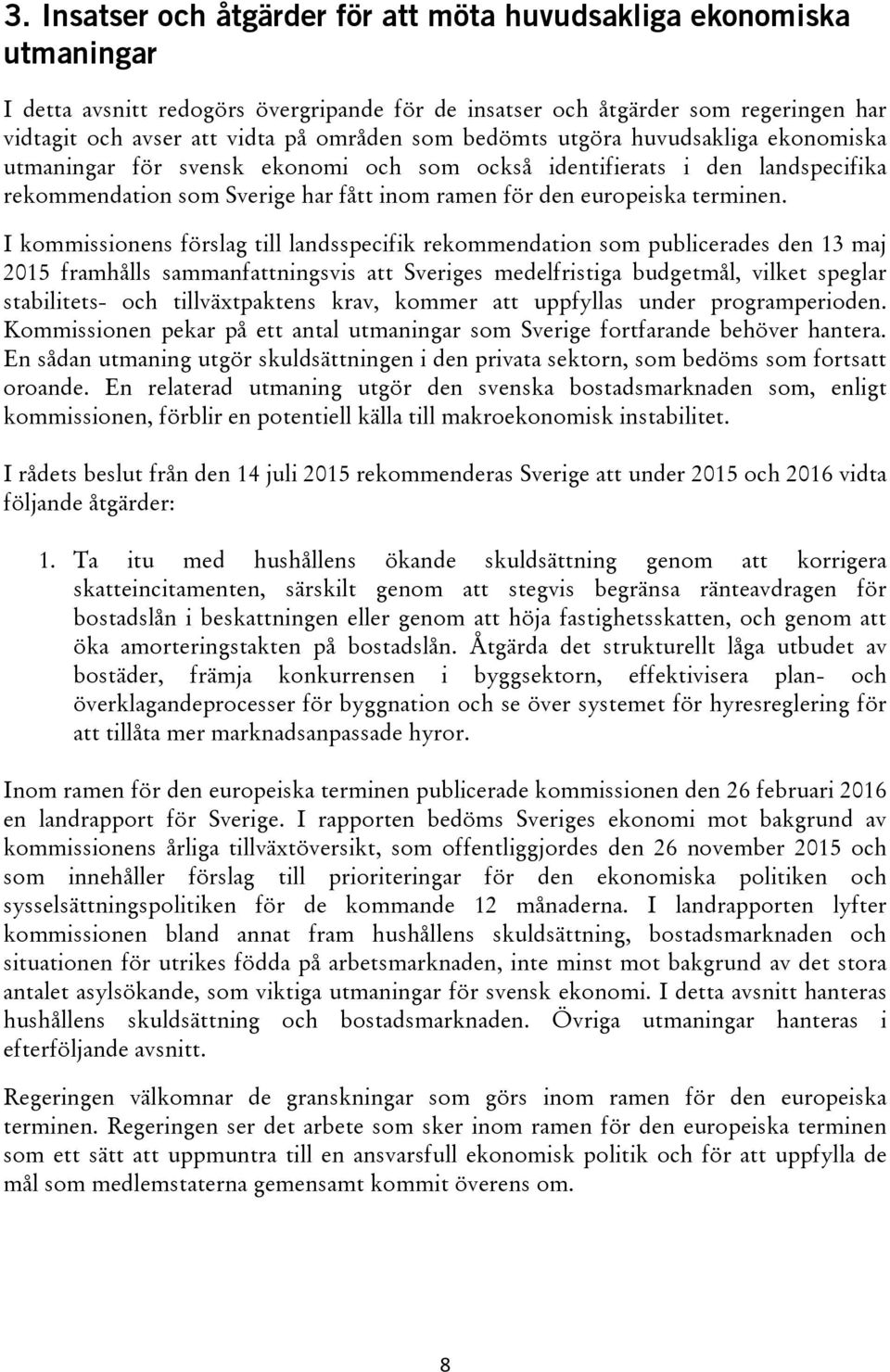 I kommissionens förslag till landsspecifik rekommendation som publicerades den 13 maj 2015 framhålls sammanfattningsvis att Sveriges medelfristiga budgetmål, vilket speglar stabilitets- och