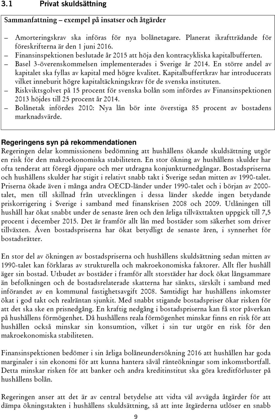 En större andel av kapitalet ska fyllas av kapital med högre kvalitet. Kapitalbuffertkrav har introducerats vilket inneburit högre kapitaltäckningskrav för de svenska instituten.