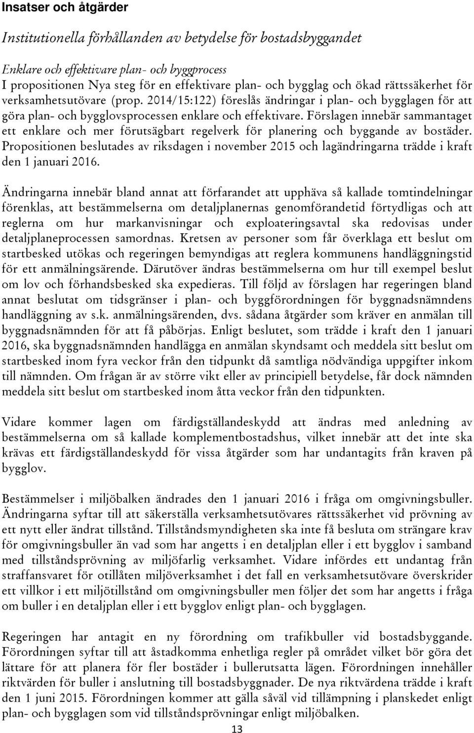 Förslagen innebär sammantaget ett enklare och mer förutsägbart regelverk för planering och byggande av bostäder.