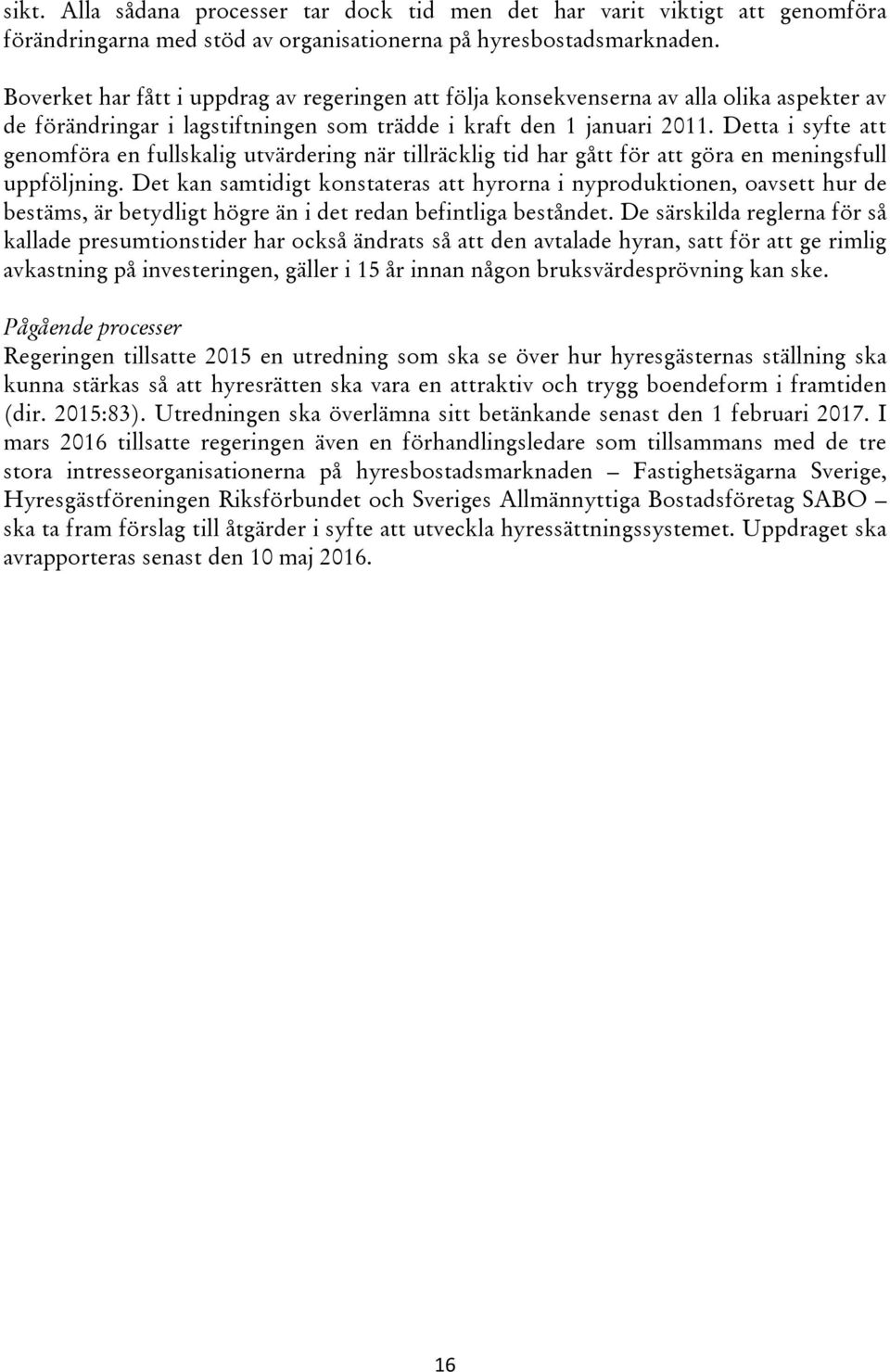 Detta i syfte att genomföra en fullskalig utvärdering när tillräcklig tid har gått för att göra en meningsfull uppföljning.